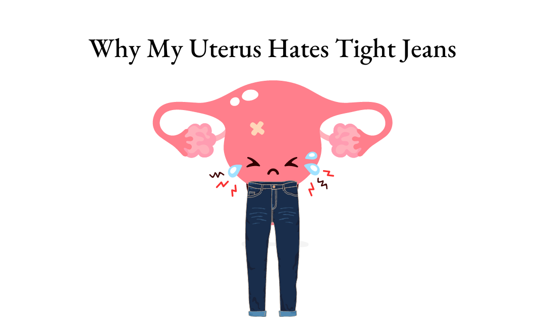 My Uterus Hates Tight Jeans