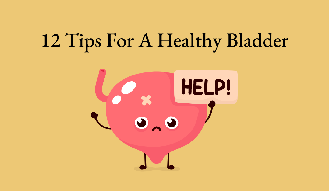 12 Tips For A Healthy Bladder